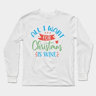 All I want for Christmas is WINE! Long Sleeve T-Shirt